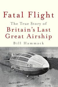 Cover image for Fatal Flight: The True Story of Britain's Last Great Airship