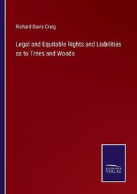 Cover image for Legal and Equitable Rights and Liabilities as to Trees and Woods