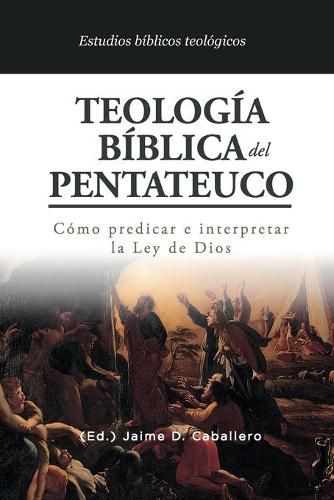 Teologia Biblica del Pentateuco: Como predicar e interpretar la Ley de Dios