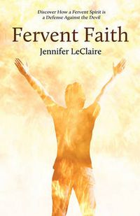 Cover image for Fervent Faith: Discover How a Fervent Spirit is a Defense Against the Devil