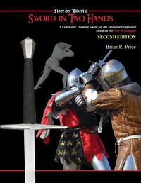 Cover image for Sword in Two Hands: A Full-Color Modern Training Guide based on the Fior di Battaglia of Fiori dei Liberi