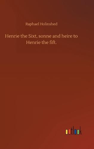 Cover image for Henrie the Sixt, sonne and heire to Henrie the fift.