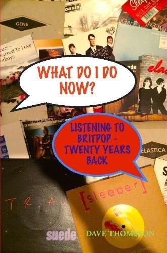 What Do I Do Now? Listening to Britpop - 20 Years Back