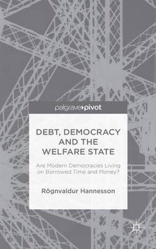 Cover image for Debt, Democracy and the Welfare State: Are Modern Democracies Living on Borrowed Time and Money?