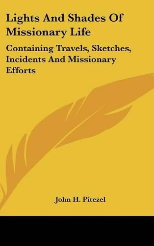 Cover image for Lights And Shades Of Missionary Life: Containing Travels, Sketches, Incidents And Missionary Efforts