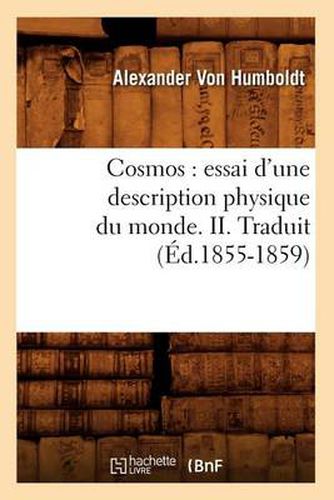 Cosmos: Essai d'Une Description Physique Du Monde. II. Traduit (Ed.1855-1859)