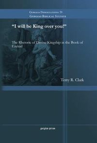 Cover image for I will be King over you!: The Rhetoric of Divine Kingship in the Book of Ezekiel