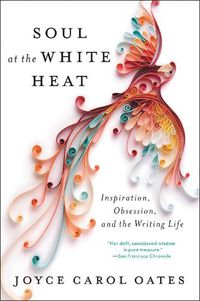 Cover image for Soul at the White Heat: Inspiration, Obsession, and the Writing Life