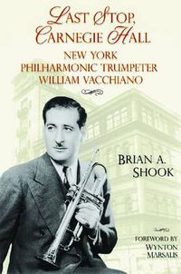 Cover image for Last Stop, Carnegie Hall: New York Philharmonic Trumpeter William Vacchiano