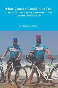 Cover image for What Cancer Could Not Do: A Story of Two Cancer Survivors' Cross Country Bicycle Ride