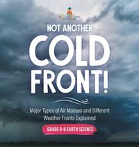 Cover image for Not Another Cold Front! Major Types of Air Masses and Different Weather Fronts Explained Grade 6-8 Earth Science