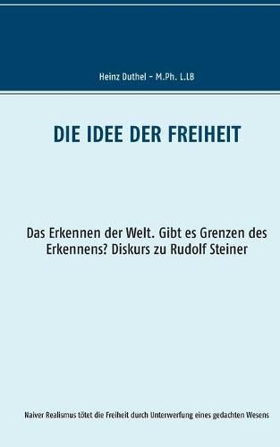 Die Idee der Freiheit: Das Erkennen der Welt - Gibt es Grenzen des Erkennens? Diskurs zu Rudolf Steiner