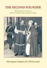 Cover image for The Second Founder: Bishop Martin J. O'Connor and the Pontifical North American College