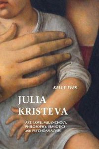 Cover image for Julia Kristeva: Art, Love, Melancholy, Philosophy, Semiotics and Psychoanalysis