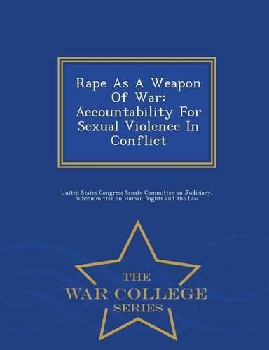 Cover image for Rape as a Weapon of War: Accountability for Sexual Violence in Conflict - War College Series