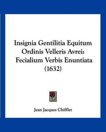 Cover image for Insignia Gentilitia Equitum Ordinis Velleris Avrei: Fecialium Verbis Enuntiata (1632)