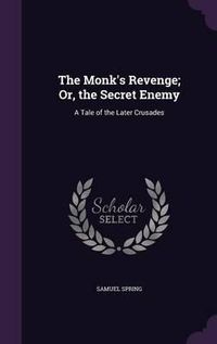 Cover image for The Monk's Revenge; Or, the Secret Enemy: A Tale of the Later Crusades