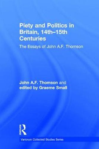 Cover image for Piety and Politics in Britain, 14th-15th Centuries: The Essays of John A.F. Thomson