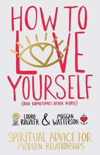 Cover image for How to Love Yourself (and Sometimes Other People): Spiritual Advice for Modern Relationships
