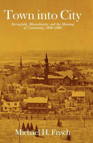 Cover image for Town into City: Springfield, Massachusetts, and the Meaning of Community, 1840-1880