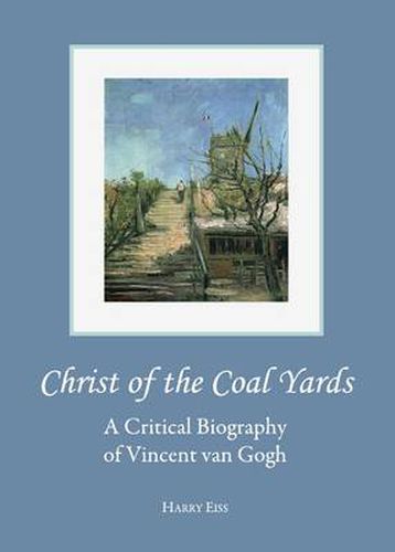 Cover image for Christ of the Coal Yards: A Critical Biography of Vincent van Gogh