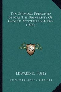 Cover image for Ten Sermons Preached Before the University of Oxford Between 1864-1879 (1880)