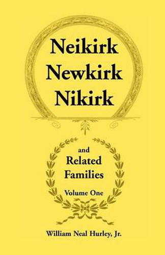 Cover image for Neikirk, Newkirk, Nikirk and Related Families, Volume 1 Being an Account of the Descendants of: Matheuse Cornelissen Van Nieuwkercke Born c.1600 in Holland and Johann Heinrick Neukirk Born c.1674 in Germany