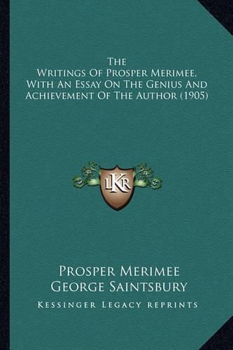 The Writings of Prosper Merimee, with an Essay on the Genius and Achievement of the Author (1905)