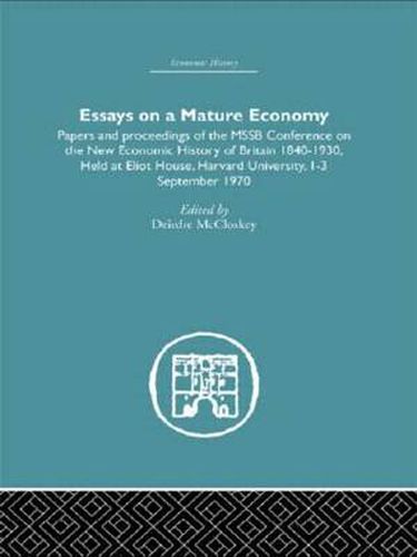 Cover image for Essays on a Mature Economy: Britain After 1840: Papers and Proceedings on the New Economic History of Britain 1840-1930