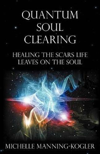 Cover image for Quantum Soul Clearing: Healing the Scars Life Leaves on the Soul