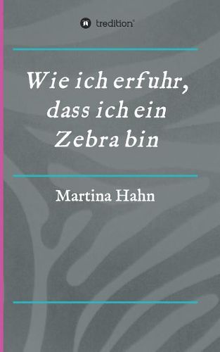 Cover image for Wie ich erfuhr, dass ich ein Zebra bin
