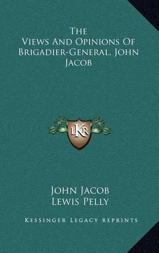 The Views and Opinions of Brigadier-General, John Jacob