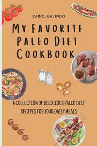 Cover image for My Favorite Paleo Diet Cookbook: A Collection of Delicious Paleo Diet Recipes for your Daily Meals