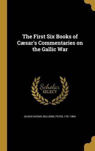 Cover image for The First Six Books of Caesar's Commentaries on the Gallic War