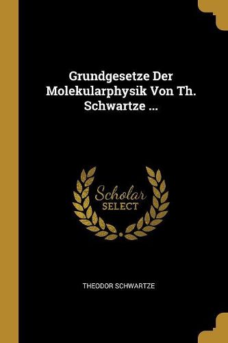 Cover image for Grundgesetze Der Molekularphysik Von Th. Schwartze ...