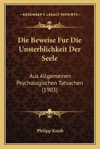 Cover image for Die Beweise Fur Die Unsterblichkeit Der Seele: Aus Allgemeinen Psychologischen Tatsachen (1903)