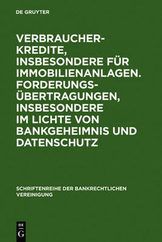 Cover image for Verbraucherkredite, insbesondere fur Immobilienanlagen. Forderungsubertragungen, insbesondere im Lichte von Bankgeheimnis und Datenschutz: Bankrechtstag 2005