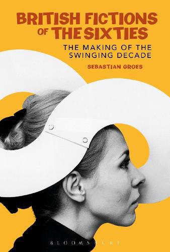 Cover image for British Fictions of the Sixties: The Making of the Swinging Decade