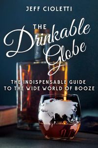 Cover image for The Drinkable Globe: The Indispensable Guide to the Wide World of Booze