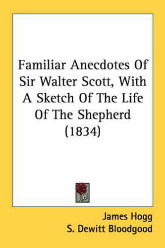 Cover image for Familiar Anecdotes of Sir Walter Scott, with a Sketch of the Life of the Shepherd (1834)