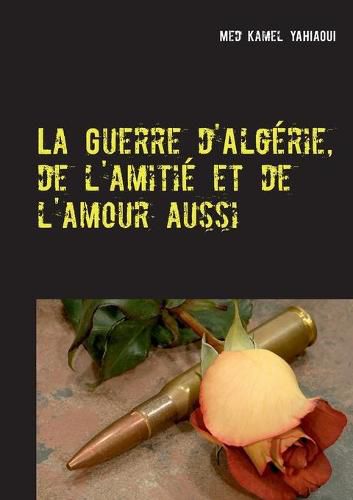 Cover image for La Guerre d'Algerie, de l'amitie et de l'amour aussi