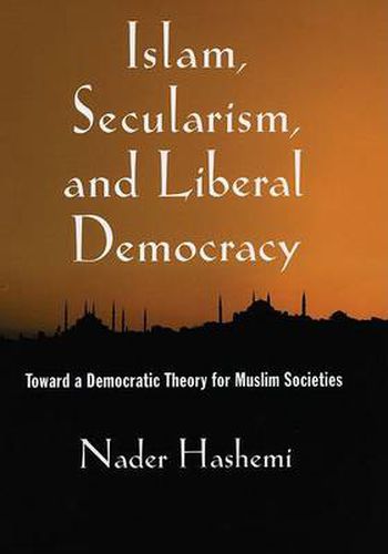 Cover image for Islam, Secularism, and Liberal Democracy: Toward a Democratic Theory for Muslim Societies