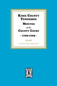 Cover image for Knox County, Tennessee Minutes of the County Court, 1792-1795