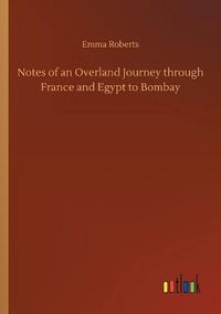 Cover image for Notes of an Overland Journey through France and Egypt to Bombay