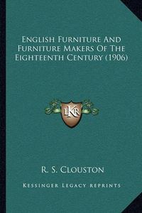 Cover image for English Furniture and Furniture Makers of the Eighteenth Century (1906)