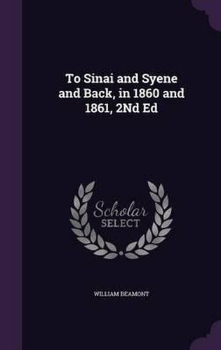 To Sinai and Syene and Back, in 1860 and 1861, 2nd Ed