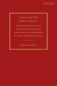 Cover image for China and the Roman Orient: Researches into their Ancient and Medieval Relations as Represented in Early Chinese Records