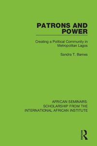 Cover image for Patrons and Power: Creating a Political Community in Metropolitan Lagos