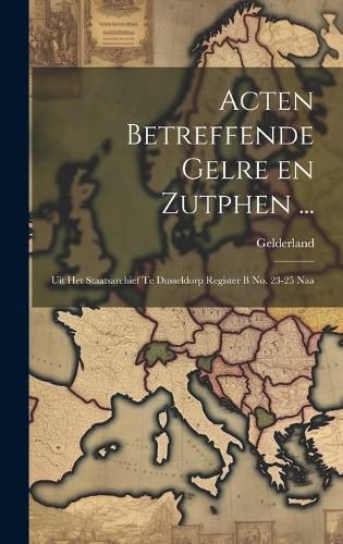 Cover image for Acten Betreffende Gelre en Zutphen ...