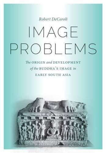 Cover image for Image Problems: The Origin and Development of the Buddha's Image in Early South Asia